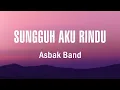 Lagu Asbak Band - Sungguh Aku Rindu - Lirik