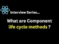 Q What are Component life cycle methods React Interview Series