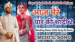 aaj mere yaar ki shaadi 2 2 wending dance 2026 dj song 