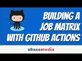 Building a Job Matrix with GitHub Actions