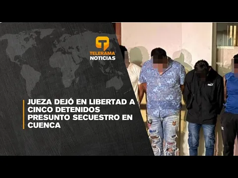 Jueza dejó en libertad a cinco detenidos presunto secuestro en Cuenca
