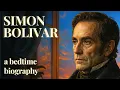 How Simon Bolivar Changed the Fate of South America Forever A Bedtime Biography