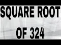 SQUARE ROOT OF 324