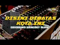 Lagu DIBATAS KOTA INI - CEKSOUND DANGDUT SLOW CLARITY DAN JERNIH