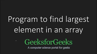 Find largest element in an array GeeksforGeeks