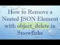 How to Remove a Nested JSON Element with object - delete in Snowflake