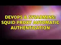 DevOps SysAdmins Squid proxy automatic authentication