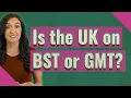 Is the UK on BST or GMT