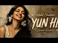 Yun Hi (Slowed + Reverb) | Mohit Chauhan | Tanu Weds Manu | Relaxing Lofi Version 🎧💫