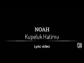 Download Lagu NOAH - Kupeluk Hatimu (Unofficial) Video Lirik