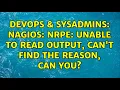 DevOps SysAdmins Nagios NRPE Unable to read output Can t find the reason can you