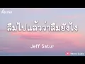 ลืมไปแล้วว่าลืมยังไง (Fade) - Jeff Satur  (เนื้อเพลง)