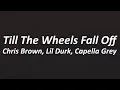 Chris Brown - Till The Wheels Fall Off (Lyrics) ft. Lil Durk, Capella Grey