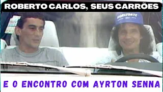 ROBERTO CARLOS, SEUS CARRÕES E O ENCONTRO COM AYRTON SENNA