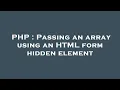 PHP Passing an array using an HTML form hidden element