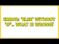 error else without if what is wrong 3 Solutions