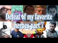 Defeat of my favorite heroes part 7