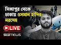 Live: সিঙ্গাপুর থেকে ঢাকায় ওসমান হাদির ম'র'দে'হ | Osman Hadi | Star News