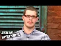 A Baby Will Fix Our Relationship But Is It His Jerry Springer Season 25