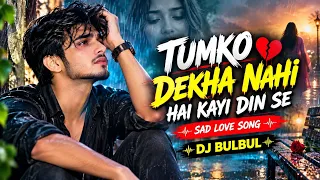 Tumko Dekha Nahi Hai Kayi Din Se 💔 | Sad Love Song | Heart Touching Hindi Song | DJ BULBUL