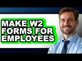 How To Make W2 Forms For Employees - Full Guide