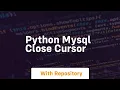 python mysql close cursor