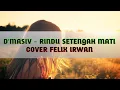 Download Lagu D'MASIV - RINDU SETENGAH MATI (VIDEO LIRIK) || COVER FELIX IRWAN [AKUSTIK]