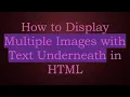 How to Display Multiple Images with Text Underneath in HTML