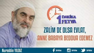 Zalim de olsa evlat, anne babaya beddua edemez!