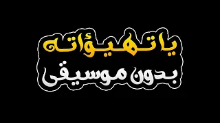 يا تهيؤاته بدون موسيقى اصاله 