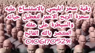 رقية سحر ابليسي بالاستنساخ عليه سحرة الريح الاحمر لتعطيل حياته والسيطرة على عقله اسحار نجاسات 