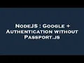 NodeJS Google Authentication without Passport js