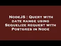 NodeJS Query with date range using Sequelize request with Postgres in Node