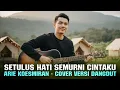 Lagu SETULUS HATI SEMURNI CINTAKU - ARIE KOESMIRAN | COVER VERSI DANGDUT