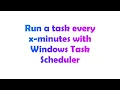 Run a task every x-minutes with Windows Task Scheduler