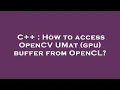 C How to access OpenCV UMat gpu buffer from OpenCL