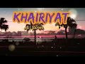 Lagu KHAIRIYAT | Khairiyat slowed and reverb | Khairiyat LOFI mix | Arijit Singh Song