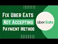 Fix Uber Eats Not Accepting Payment Method