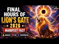 FINAL HOURS OF LION S GATE 2026 Manifest Fast Abundance Love Transformation