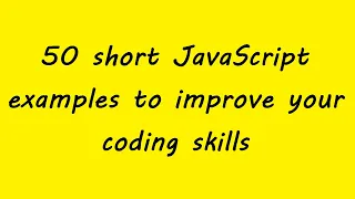 50 short JavaScript examples to improve your coding skills