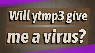 Will ytmp3 give me a virus