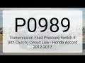 DTC P0989 Transmission Fluid Pressure Switch E 6th Clutch Circuit Low - Honda Accord 2012-2017