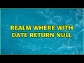Realm where with Date return null 2 Solutions