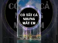 Lagu CÓ TẤT CẢ NHƯNG MẤT EM 1 | #shorts
