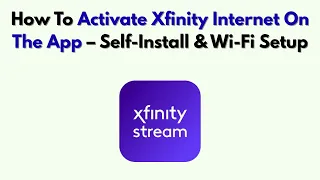 How To Activate Xfinity Internet On The App - Self-Install Wi-Fi Setup