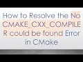 How to Resolve the No CMAKE - CXX
