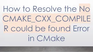 How to Resolve the No CMAKE - CXX