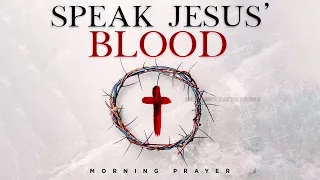 Lord, I Plead The Blood Of Jesus Christ (Family, Health, Home Protection) | Blessed Morning Prayer