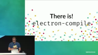 Making Electron Development Simpler More Pleasant and More Productive - GitHub Universe 2016