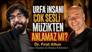 ''URFA İNSANI ÇOK SESLİ MÜZİKTEN ANLAMAZ MI ?' Dr. Fırat Altun - Emre Yücelen ile Stüdyo Sohbetleri